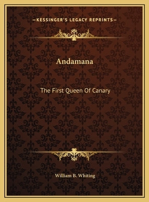 Andamana: The First Queen Of Canary: And Her Remarkable And Successful Coup D'Etat (1875) by Whiting, William B.