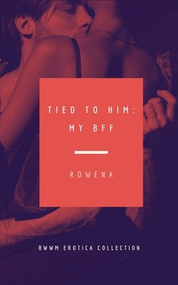 Tied to Him: My BFF - BWWM Erotica Collection by Risque, Rowena