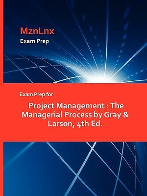 Exam Prep for Project Management: The Managerial Process by Gray & Larson, 4th Ed. by Mznlnx