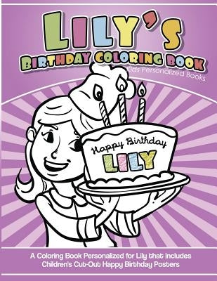 Lily's Birthday Coloring Book Kids Personalized Books: A Coloring Book Personalized for Lily that includes Children's Cut Out Happy Birthday Posters by Books, Lily