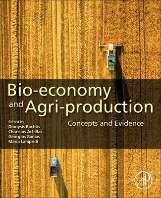 Bio-Economy and Agri-Production: Concepts and Evidence by Bochtis, Dionysis