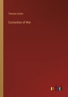 Curiosities of War by Carter, Thomas
