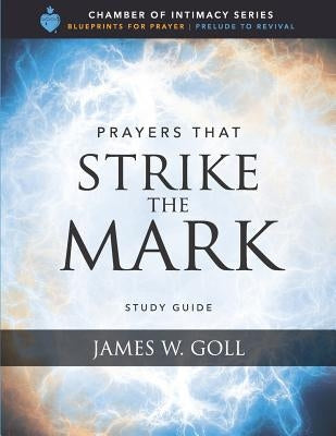 Prayers that Strike the Mark Study Guide by Goll, James W.