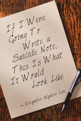 If I Were Going To Write a Suicide Note, This Is What It Would Look Like by Lux, Novymber Wynter