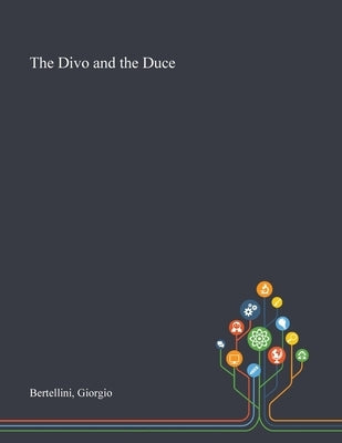 The Divo and the Duce by Bertellini, Giorgio
