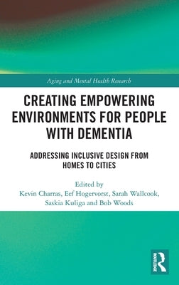 Creating Empowering Environments for People with Dementia: Addressing Inclusive Design from Homes to Cities by Charras, Kevin