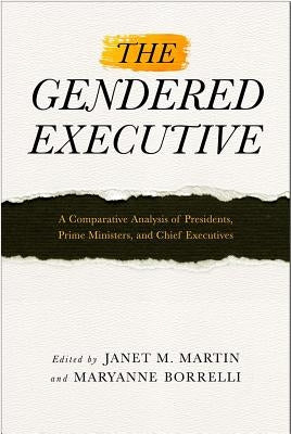 The Gendered Executive: A Comparative Analysis of Presidents, Prime Ministers, and Chief Executives by Martin, Janet M.