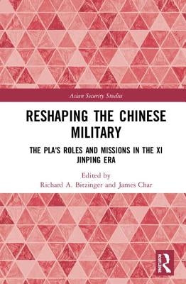 Reshaping the Chinese Military: The Pla's Roles and Missions in the XI Jinping Era by Bitzinger, Richard A.