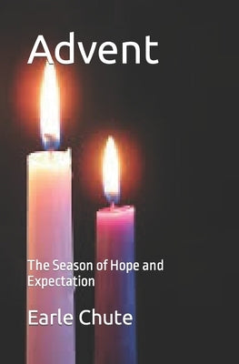 Advent: The Season of Hope and Expectation by Chute, Earle Joseph