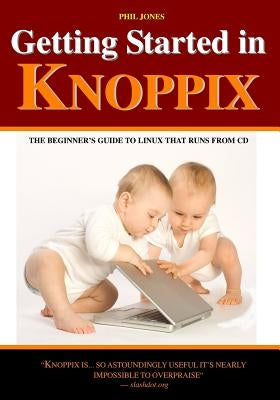 Getting Started In Knoppix: The First Guide To Knoppix For The Complete Beginner by Jones, Phil