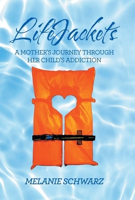 Lifejackets: A Mother's Journey Through Her Child's Addiction by Schwarz, Melanie