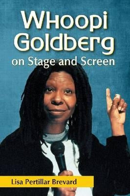 Whoopi Goldberg on Stage and Screen by Brevard, Lisa Pertillar