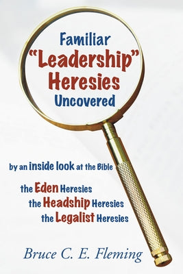 Familiar "Leadership" Heresies Uncovered by Fleming, Bruce C. E.