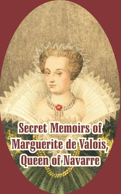 Secret Memoirs of Marguerite de Valois: Queen of Navarre by Marguerite de Valois