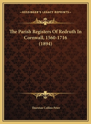 The Parish Registers Of Redruth In Cornwall, 1560-1716 (1894) by Peter, Thurstan Collins