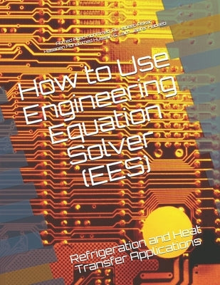How to Use Engineering Equation Solver (EES): Refrigeration and Heat Transfer Applications by Mohmmed, Ahmed Abed