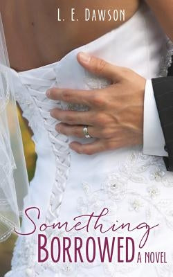 Something Borrowed A Novel by Dawson, L. E.