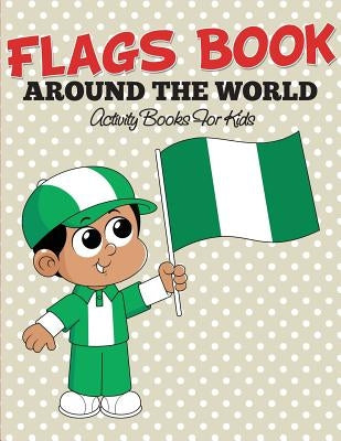 Flags Book: Color Your Favorite Flag - Activity Books For Kids by Speedy Publishing LLC