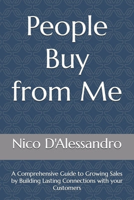 People Buy from Me: A Comprehensive Guide to Growing Sales by Building Lasting Connections with your Customers by Dalessandro, Nicolas