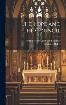 The Pope and the Council by Döllinger, Johann Joseph Ignaz Von