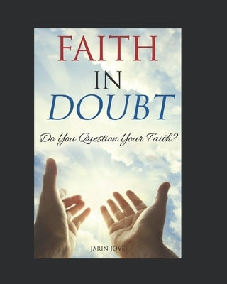 Faith In Doubt: Do You Question Your Faith? by Jove, Jarin