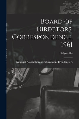 Board of Directors, Correspondence, 1961 by National Association of Educational B