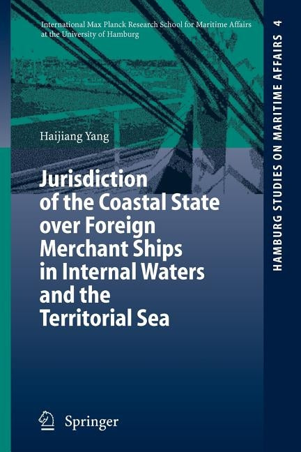 Jurisdiction of the Coastal State Over Foreign Merchant Ships in Internal Waters and the Territorial Sea by Yang, Haijiang