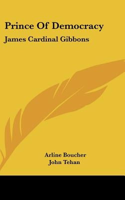 Prince Of Democracy: James Cardinal Gibbons by Boucher, Arline