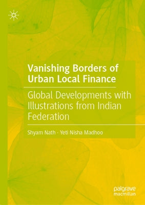 Vanishing Borders of Urban Local Finance: Global Developments with Illustrations from Indian Federation by Nath, Shyam