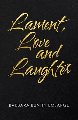 Lament, Love and Laughter by Bosarge, Barbara Buntin