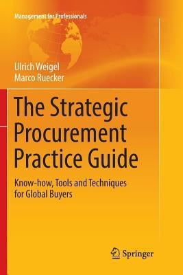 The Strategic Procurement Practice Guide: Know-How, Tools and Techniques for Global Buyers by Weigel, Ulrich