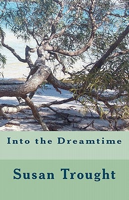 Into the Dreamtime by Trought, Susan H.