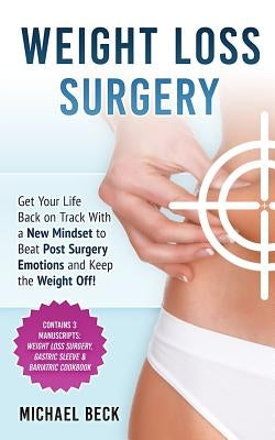 Weight Loss Surgery: Get Your Life Back on Track With a New Mindset to Beat Post Surgery Emotions and Keep the Weight Off! (Contains 3 Manu by Beck, Michael