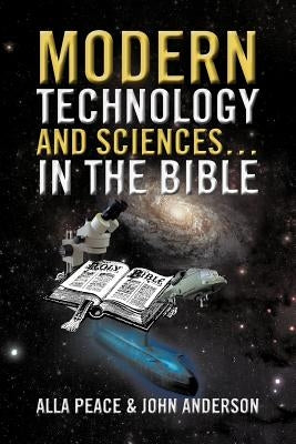 Modern Technology and Sciences... in the Bible by Peace, Alla