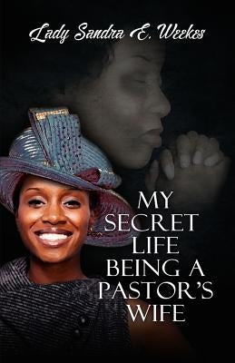 My Secret Life Being a Pastor's Wife by Weekes, Sandra