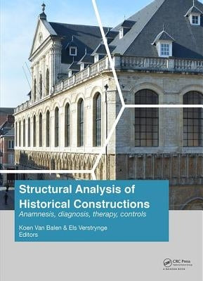 Structural Analysis of Historical Constructions: Anamnesis, Diagnosis, Therapy, Controls: Proceedings of the 10th International Conference on Structur by Van Balen, Koen