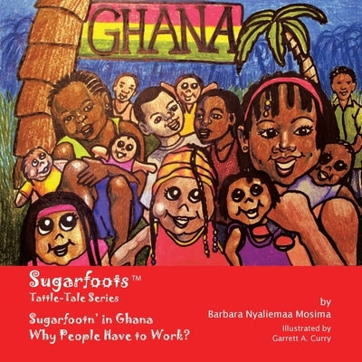 Sugarfoots Tattle-Tales Series: Sugarfootn' in Ghana -- Why People Have to Work? by Mosima, Barbara Nyaliemaa