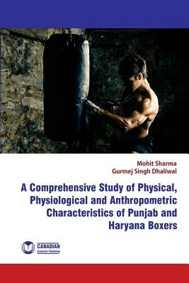 A Comprehensive Study of Physical, Physiological and Anthropometric Characterist by Dhaliwa, Gurmej Singh