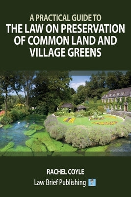 A Practical Guide to the Law on Preservation of Common Land and Village Greens by Coyle, Rachel