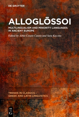 Alloglо̄ssoi: Multilingualism and Minority Languages in Ancient Europe by Cassio, Albio Cesare