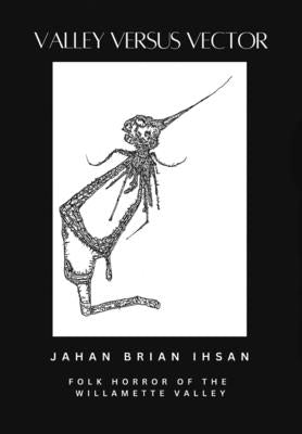 Valley Versus Vector: Folk Horror of the Willamette Valley by Ihsan, Jahan Brian