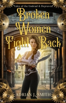 Broken Women Fight Back by Smith, Adrian J.