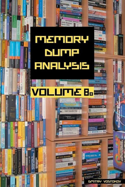 Memory Dump Analysis Anthology, Volume 8b by Vostokov, Dmitry
