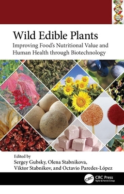 Wild Edible Plants: Improving Food's Nutritional Value and Human Health through Biotechnology by Gubsky, Sergey