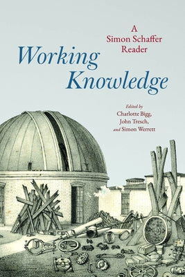 Working Knowledge: A Simon Schaffer Reader by Schaffer, Simon