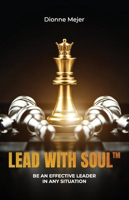 Lead With Soul, How to Become a More Effective Leader in Uncertain Times (without being an as*) by Mejer, Dionne