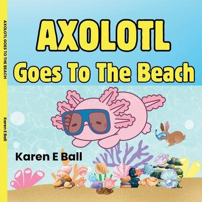 Axolotl Goes to the Beach by Ball, Karen E.