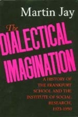 The Dialectical Imagination: A History of the Frankfurt School and the Institute of Social Research, 1923-1950volume 10 by Jay, Martin