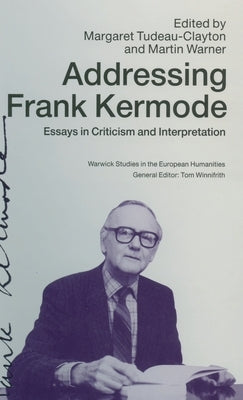 Addressing Frank Kermode: Essays in Criticism and Interpretation by Tudeau-Clayton, Margaret