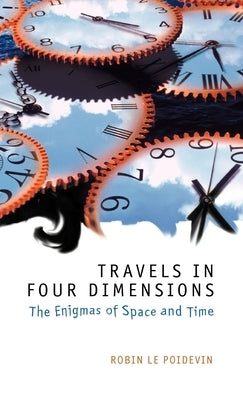 Travels in Four Dimensions: The Enigmas of Space and Time by Le Poidevin, Robin